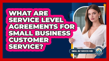 What Are Service Level Agreements For Small Business Customer Service? - Small Biz Success Hub