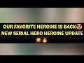 Our favorite heroine is back new serial hero heroine update