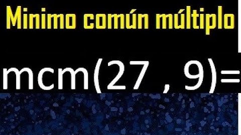 Minimo comun multiplo de 27 y 9 . mcm 27 y 9