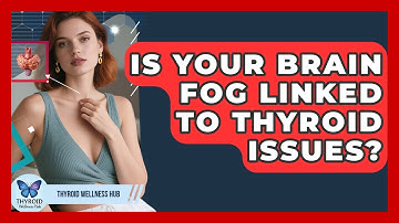 Is Your Brain Fog Linked To Thyroid Issues? - Thyroid Wellness Hub