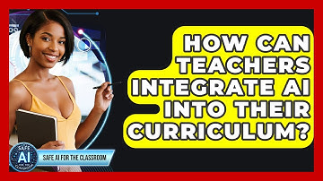 How Can Teachers Integrate AI Into Their Curriculum? - Safe AI for The Classroom