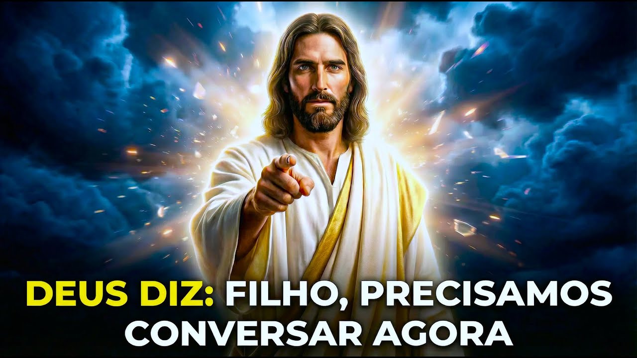 DEUS DIZ: FILHO,  PRECISAMOS CONVERSAR AGORA