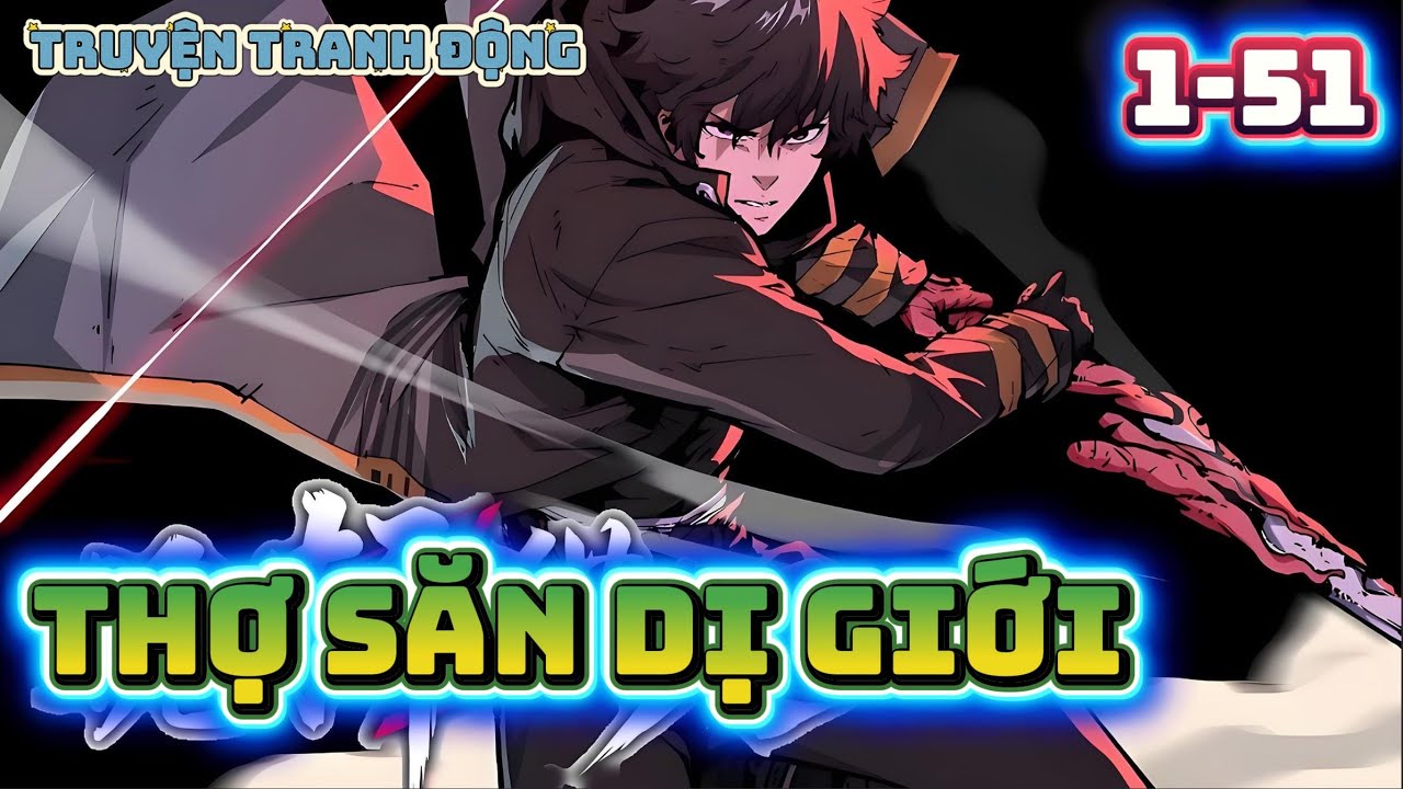 Thợ Săn Dị Giới – Tập 1-51 | Truyện Tranh Động | Hành Trình Xuyên Không Diệt Quái