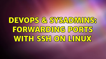 DevOps & SysAdmins: Forwarding ports with ssh on Linux (2 Solutions!!)