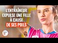 Lentraneur expulse une fille  cause de ses poils  dramatizemefrance