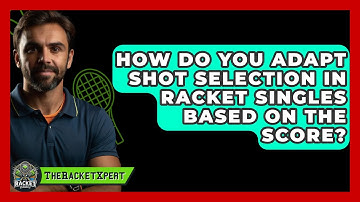 How Do You Adapt Shot Selection In Racket Singles Based On The Score? - The Racket Xpert