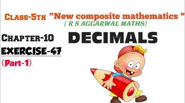 CLASS-5TH:-MATHS/CHAPTER-10/ DECIMALS/NEW COMPOSITE MATHEMATICS(R S Aggarwal)/Exercise-47 (part-1)