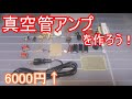 【電子工作】真空管アンプを6000円で作ろう！