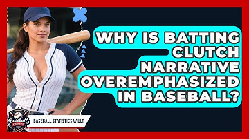 Why Is Batting Clutch Narrative Overemphasized In Baseball? - Baseball Statistics Vault