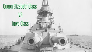 Queen Elizabeth Class vs Iowa Class Battleships