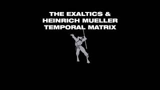 The Exaltics &amp; Heinrich Mueller - Temporal Matrix