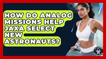 How Do Analog Missions Help JAXA Select New Astronauts? - All About Astronauts