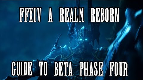 FFXIV ARR: Guide to Beta Phase 4 (Preparing for Early Access/Launch)