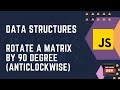 DSA Rotate The Matrix By 90 Degree Anti Clockwise Implementation Analysis