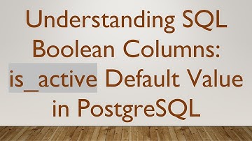 Understanding SQL Boolean Columns: is_active Default Value in PostgreSQL