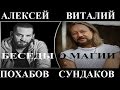 Путешественник Виталий Сундаков и Экстрасенс Алексей Похабов. Беседы о магии.