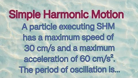 A particle executing SHM has a maximum speed of 30 cm/s and a maximum acceleration of 60 cm/s².