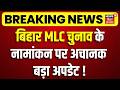 Bihar MLC Election 2026 : बिहार MLC चुनाव के नामांकन पर अचानक बड़ा अपडेट !| NDA Vs RJD | Bihar News