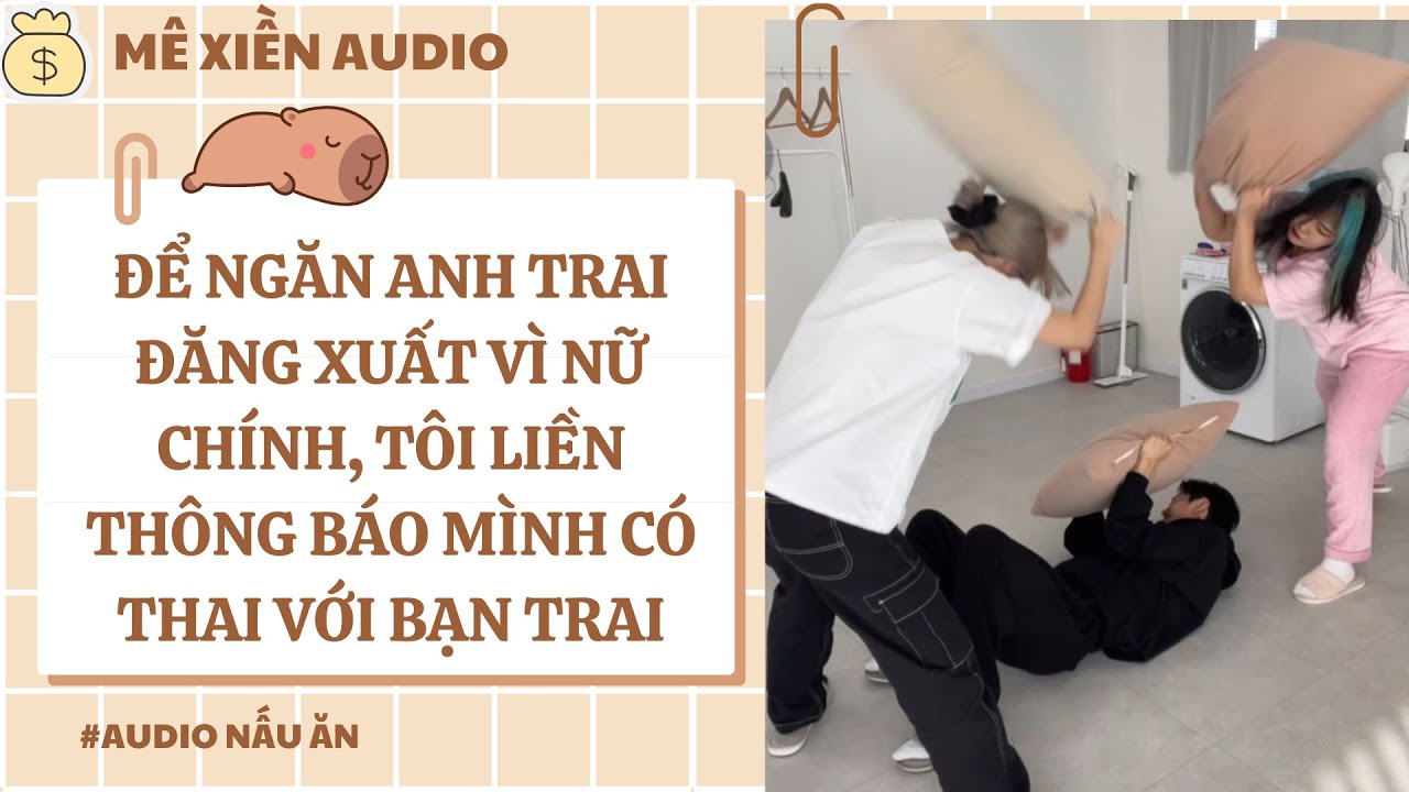 Để ngăn anh trai đăng xuất vì nữ chính, tôi liền báo mình có thai với bạn trai || Mê xiền audio