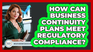 How Can Business Continuity Plans Meet Regulatory Compliance? - Wealth Advisor Success Hub