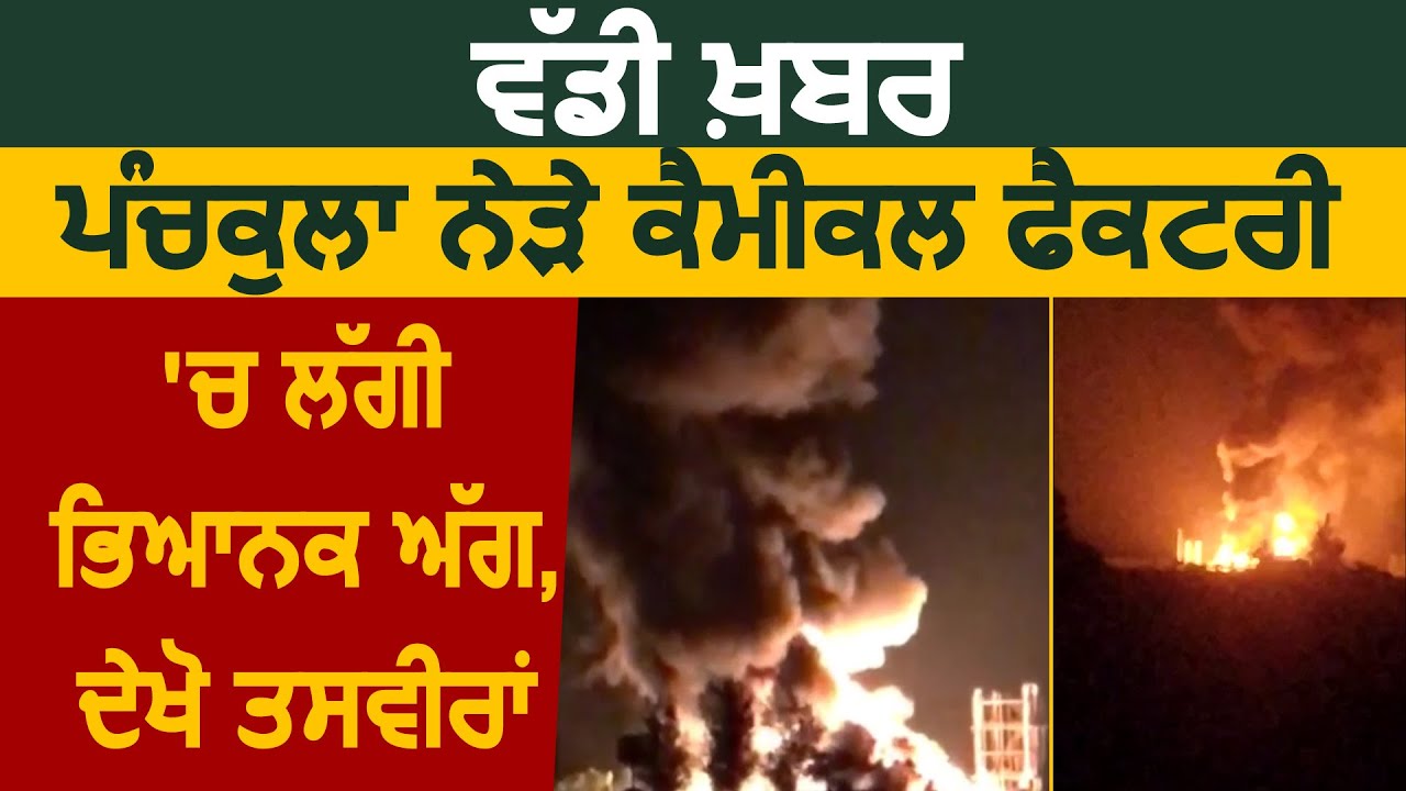 Breaking : Panchkula के बरवाला गांव के नज़दीक Chemical Factory में लगी भयंकर आग