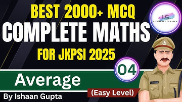 AVERAGE (Easy Level)- Lec. 4 - 2000+ MCQ - Complete Maths - For JKPSI 2025 - By ISHAAN GUPTA