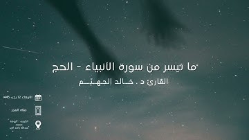 ما تيسر من نهاية سورة الأنبياء - الحج - الشيخ د. خالد جهيّم