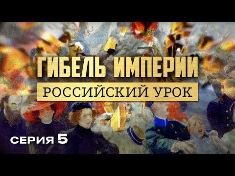 ГИБЕЛЬ ИМПЕРИИ. РОССИЙСКИЙ УРОК. Часть 5