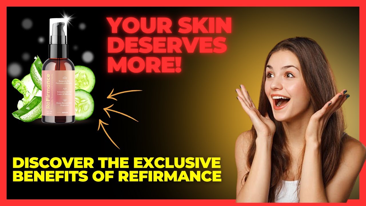 Your Skin Deserves More! Discover the Exclusive Benefits of Refirmance