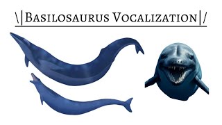 Basilosaurus Sounds Made By Me