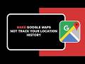 How to Make Google Maps Not Track Your Location History