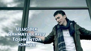 Ulug'bek Rahmatullayev - Toshkentda yomg'ir (Official video)