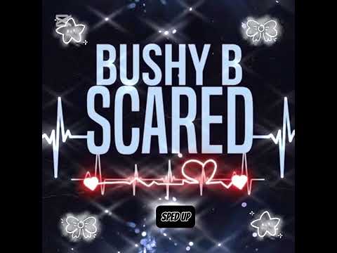 Scared》Bushy B》Sped up!!
