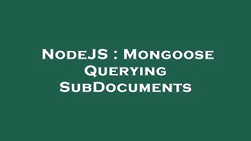 NodeJS : Mongoose Querying SubDocuments