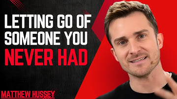 LETTING GO OF SOMEONE YOU NEVER HAD | MATTHEW HUSSEY | MOTIVATION SPEECH