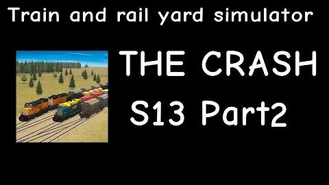 Train and Rail Yard Simulator THE CRASH S13 Part 2