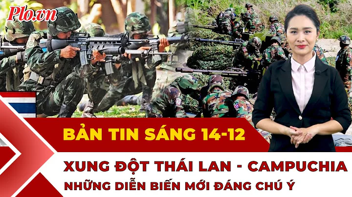 Thời sự sáng 14-12: Diễn biến mới nhất về xung đột Thái lan - Campuchia