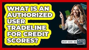 What Is An Authorized User Tradeline For Credit Scores? - CreditGuide360.com