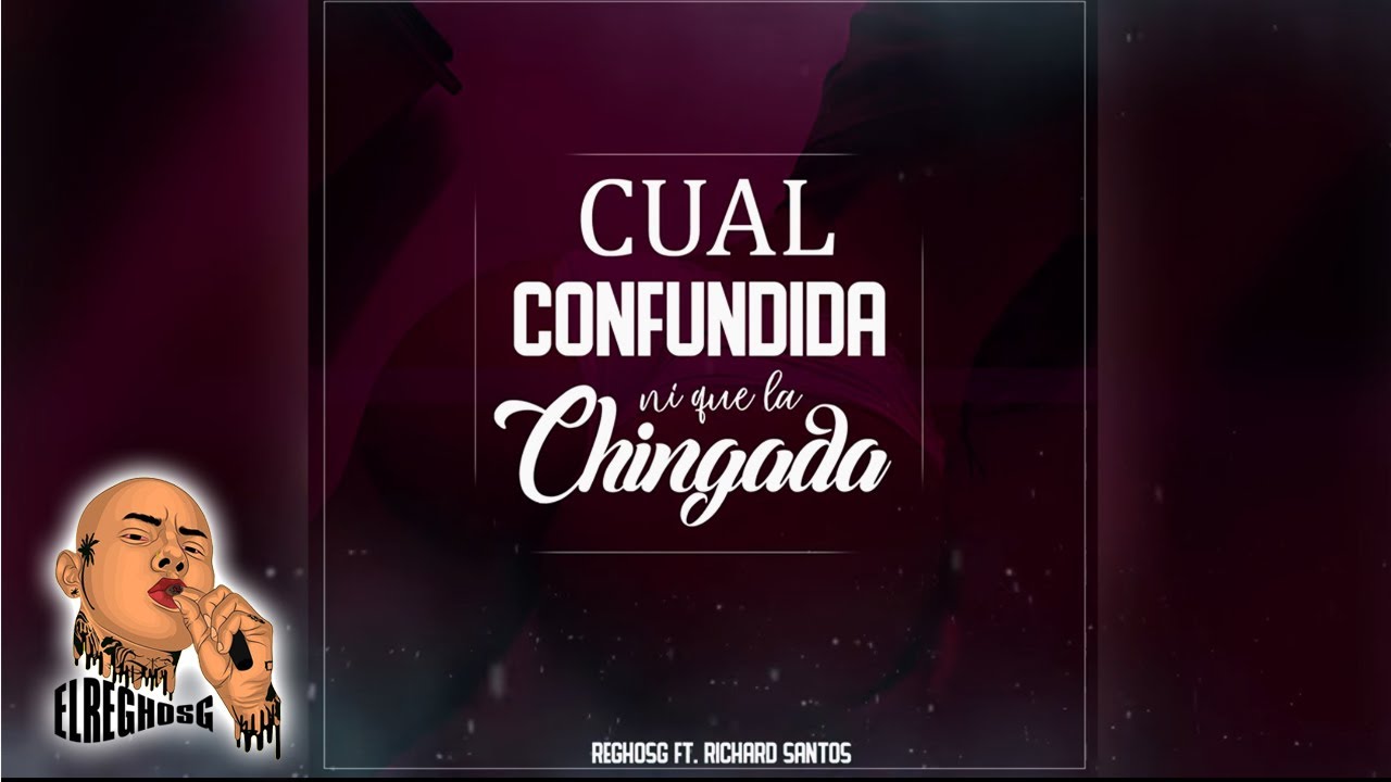 Elreghosg cual confundida ni que la chingada ft richard santos youtube