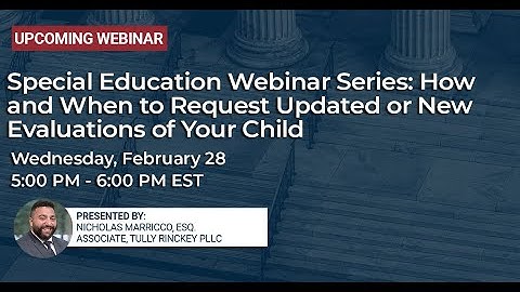 Special Education Webinar Series: How and When to Request Updated or New Evaluations of Your Child