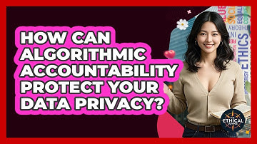 How Can Algorithmic Accountability Protect Your Data Privacy? - The Ethical Compass
