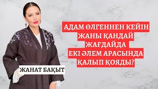 АДАМ ӨЛГЕННЕН КЕЙІН ЖАНЫ ҚАНДАЙ ЖАҒДАЙДА  ЕКІ ӘЛЕМ АРАСЫНДА ҚАЛЫП ҚОЯДЫ?  ЖАНАТ БАҚЫТ