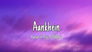 Aankhein (Lyrics) - Karun Ft. Roy & Udbhav