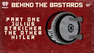 Part One: Julius Streicher: The Other Hitler | BEHIND THE BASTARDS