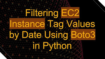Filtering EC2 Instance Tag Values by Date Using Boto3 in Python