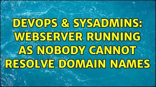 DevOps & SysAdmins: webserver running as nobody cannot resolve domain names