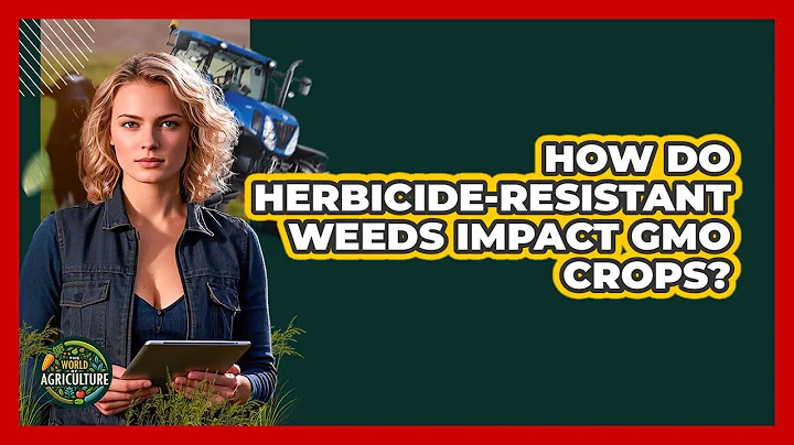 How Do Herbicide-resistant Weeds Impact GMO Crops? - The World of Agriculture