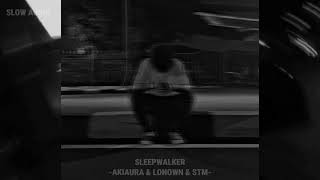 SLEEPWALKER -AKIAURA, LONOWN & STM- ¡SLOWED!