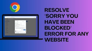 How to Resolve "Sorry You Have Been Blocked" Error For Any Website