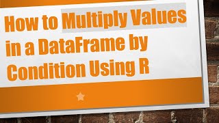 How to Multiply Values in a DataFrame by Condition Using R